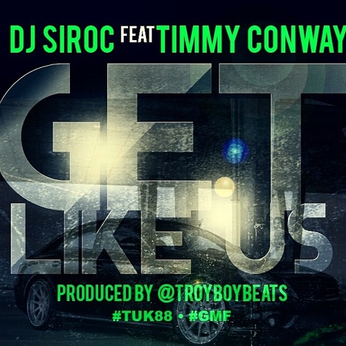 DJ SIROC GET LIKE US FT:TIMMY CONWAY HELLA GWAP Prod. by TROY BOY BEATS