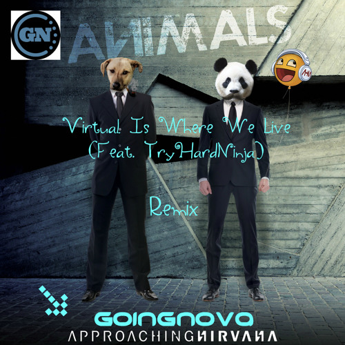 Virtual Is Where We Live (feat. TryHardNinja) - Approaching Nirvana (GoingNova Remix)