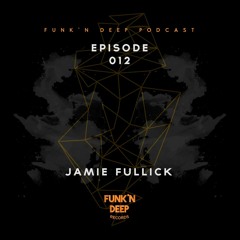 Funk'n Deep Podcast 012 - Jamie Fullick