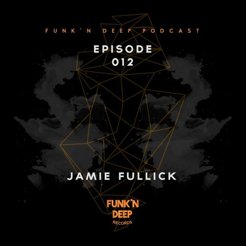 Funk'n Deep Podcast 012 - Jamie Fullick