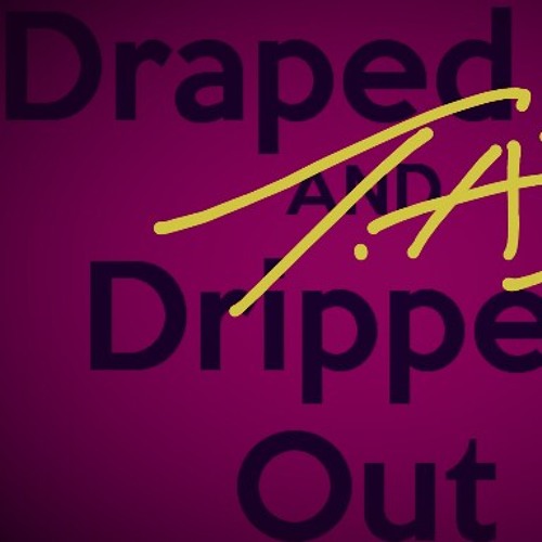 Draped Up Dripped Out By T A D On Soundcloud Hear The World S