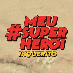 Inquérito - Meu Super-Herói