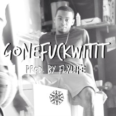 Gonefuckwitit [prod. By Flylife]