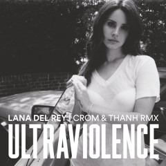 Premiere: Lana Del Rey - Ultraviolence (Crom & Thanh Remix)