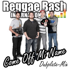 Reggae Bash Int'l - Come Off Mi Name [Dubplate Mix 2012]