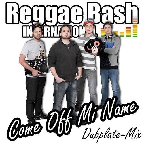 Reggae Bash Int'l - Come Off Mi Name [Dubplate Mix 2012]