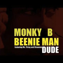 -DUDE- MONKY B FEAT BEENIE MAN & MS THING
