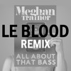 All About That Bass (Le Blood Remix)