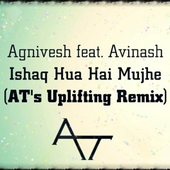 Agnivesh Ft. Avinash - Ishaq Hua Hai Mujhe (AT's Uplifting Remix)
