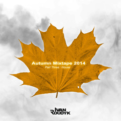 Ivan Roudyk - Autumn Mixtape 2014 Part 3(House)