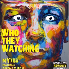 WHO THEY WATCHING (I DONT KNOW) - MYTUS FT. FLIRTA D, BIG H