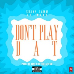 Don't Play Dat ft. Neno (Prod. Dave-o of the A-team)