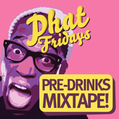 PHAT FRIDAYS / PRE-DRINKS MIXTAPE 2014/15