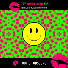 Dirty Dirty Acid Kiss - Turntable Actor Chloroform - OOOEP085
