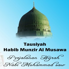 Tausiyah Habib Munzir Al Musawa - Perjalanan Hijrah Nabi Muhammad SAW