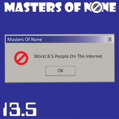13.5: Worst 8.5 People On The Internet