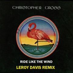 Christopher Cross - Ride Like The Wind (Leroy Davis Remix)