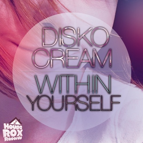 disko Cream - Within Yourself [House Rox Records] OUT NOW!