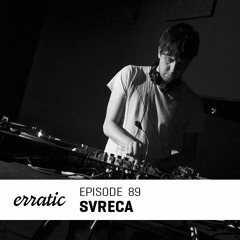 Erratic Podcast 89 | Svreca