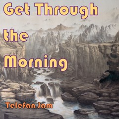 Get Through The Morning (Telefan Jam)