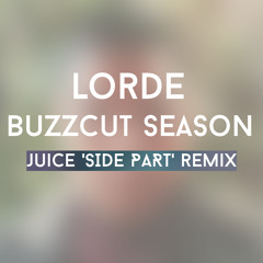 Lorde - Buzzcut Season (Juice 'Side Part' Remix)