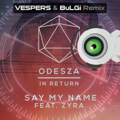 ODESZA – Say My Name (feat. Zyra) (Vespers & BuLGi Remix) FREE DOWNLOAD