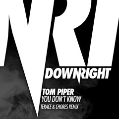 Tom Piper - You Don't Know (Terace & Chores Remix) [Downright]