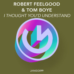 JANGO099 - Robert Feelgood & Tom Boye - I Thought You'd Understand (Original Mix)