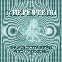 Morphatron - The All In Wonder Sessions 2015 (Each track built in 2-5 hours, adding new stuff often)
