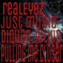 Pulling me closer f/ just music and diquan julius.