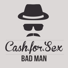 Cash For Sex - Bad Man (Original Mix)[Free Download]