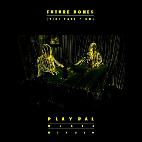 Play Pal Mix 010: Future Bones (Tici Taci / UK)