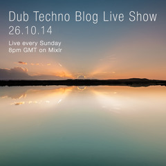 Dub Techno Blog Live Show 015 - Mixlr - 26.10.14 (Live every Sunday 8pm GMT)
