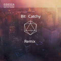 Odesza - Say My Name (Bit Catchy Remix)