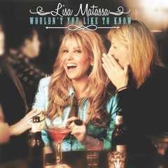 Wouldn't You Like To Know (Lisa Matassa, Don Rollins, Jody Gray)