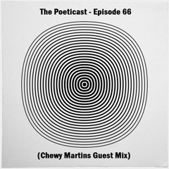 The Poeticast - Episode 66 (Chewy Martins Guest Mix)