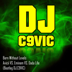 Born Without Levels - Avicii VS. Eminem VS. Dada Life (Bootleg DJ.C9VIC)
