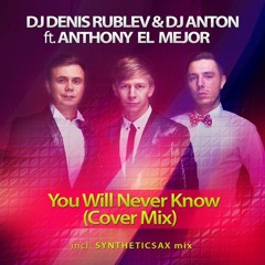 Dj Denis Rublev & Dj Anton ft. SYNTHETICSAX & Anthony El Mejor - You Will Never Know(Cover Mix)
