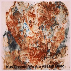 Kus Rasme - We Are All Half Dead - 06 They're Singin Feat. Huey Gatez And Danny Scarps
