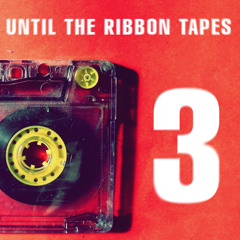 Until The Ribbon Tapes - Volume 3
