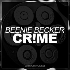 Beenie Becker - CR!ME (Original Mix) [FREE DOWNLOAD = buy]