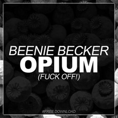 Beenie Becker - Opium (Fuck Off!) [FREE DOWNLOAD = buy]