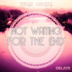 Not Waiting For The End