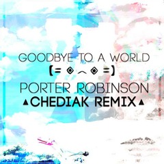 Porter Robinson - Goodbye To A World (CHEDIAK Edit)