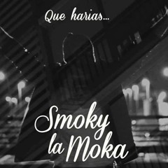Smoky La Moka - Que harias