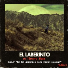 El Laberinto de Henry Saiz en Radio 3. Ep #07 En El Laberinto con : David Douglas