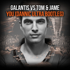 Galantis VS Tom & Jame - You (Dannic Ultra Bootleg)