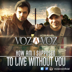 VOZ A VOZ-How Am I Supposed To Live Without You