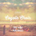 Pepa&#x20;Knight Coyote&#x20;Choir Artwork