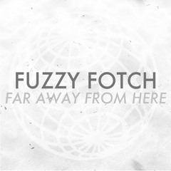 Fuzzy Fotch - Far Away From Here